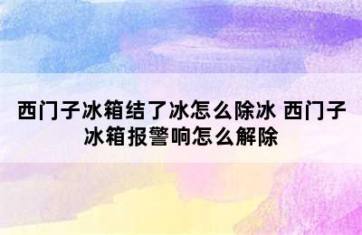 西门子冰箱结了冰怎么除冰 西门子冰箱报警响怎么解除